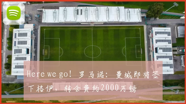 Here we go！罗马诺：曼城即将签下格伊，转会费约2000万镑