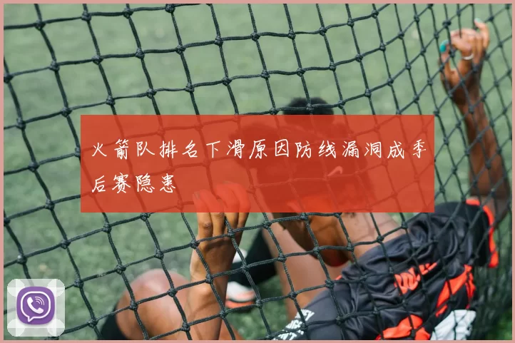 火箭队排名下滑原因防线漏洞成季后赛隐患