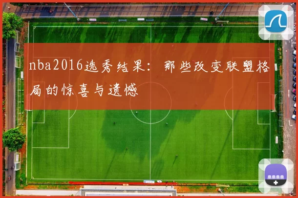 nba2016选秀结果:那些改变联盟格局的惊喜与遗憾