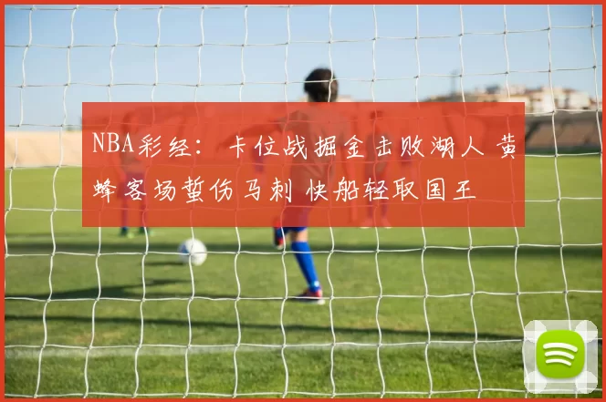 NBA彩经：卡位战掘金击败湖人 黄蜂客场蜇伤马刺 快船轻取国王