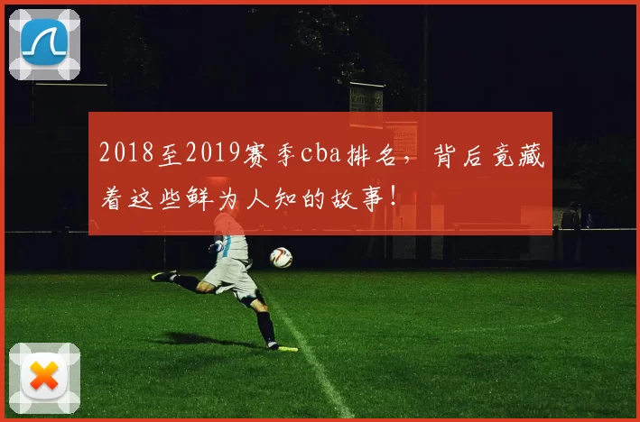 2018至2019赛季cba排名，背后竟藏着这些鲜为人知的故事！