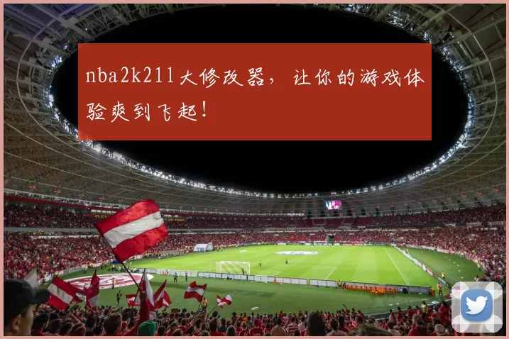 nba2k21l大修改器，让你的游戏体验爽到飞起！