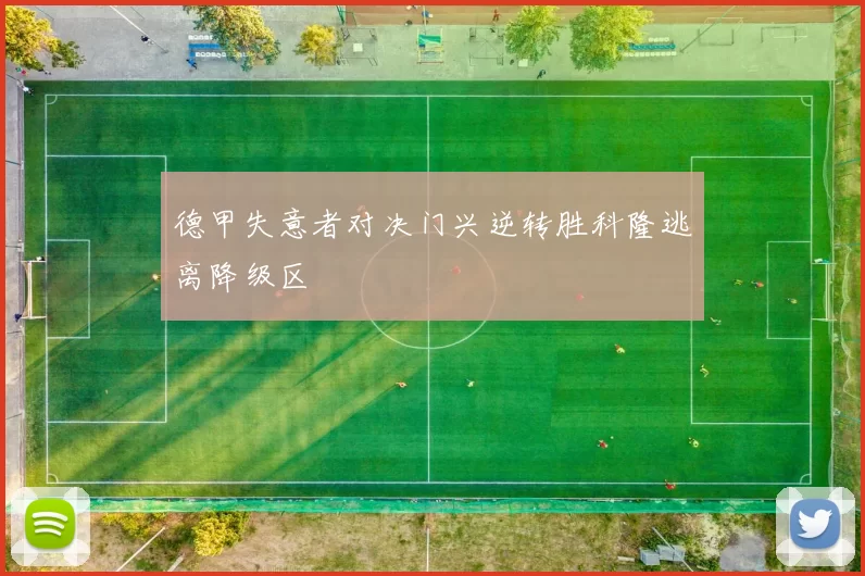 德甲失意者对决门兴逆转胜科隆逃离降级区