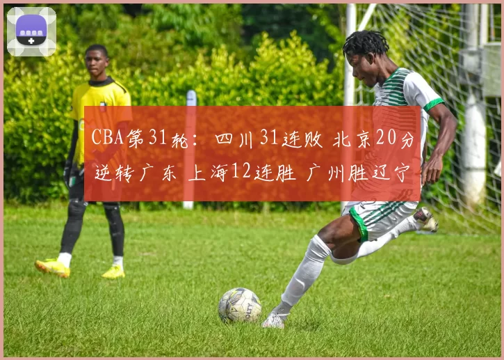 CBA第31轮:四川31连败 北京20分逆转广东 上海12连胜 广州胜辽宁