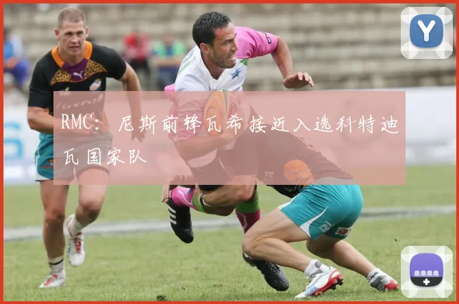 RMC：尼斯前锋瓦希接近入选科特迪瓦国家队