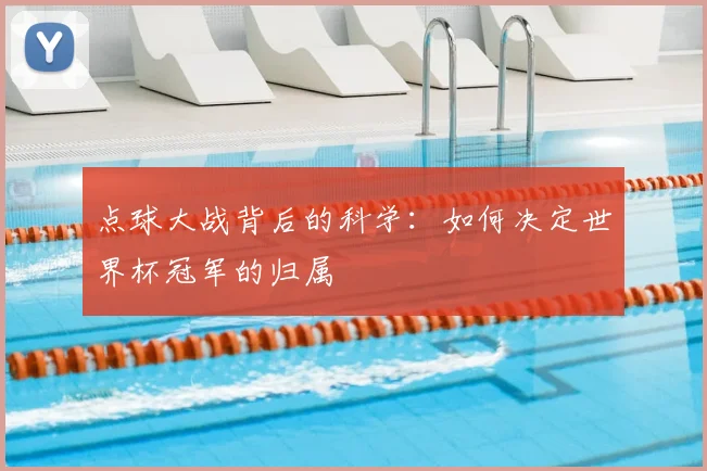 点球大战背后的科学：如何决定世界杯冠军的归属