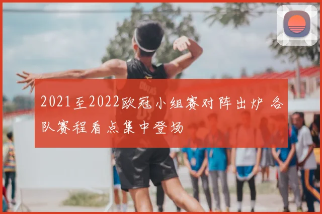 2021至2022欧冠小组赛对阵出炉 各队赛程看点集中登场