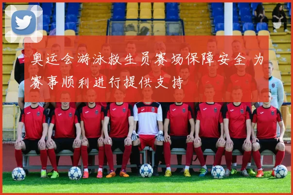 奥运会游泳救生员赛场保障安全 为赛事顺利进行提供支持