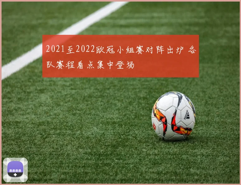 2021至2022欧冠小组赛对阵出炉 各队赛程看点集中登场